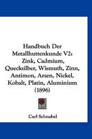 Handbuch Der Metallhuttenkunde V2: Zink, Cadmium, Quecksilber, Wismuth, Zinn, Antimon, Arsen, Nickel, Kobalt, Platin, Aluminium (1896) 1168495997 Book Cover