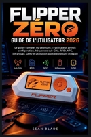 FLIPPER ZÉRO GUIDE DE L'UTILISATEUR 2026: Le guide complet du débutant à l'utilisateur averti : configuration, fréquences sub-GHz, RFID, NFC, ... quotidienne sûre et légale (French Edition) B0HKHTKN6M Book Cover