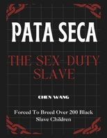 PATA SECA, THE SEX-DUTY SLAVE: Forced To Breed Over 200 Black Slave Children B0DSZGTPH3 Book Cover