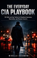 The Everyday CIA Playbook: CIA Skills and Spy Tactics for Situational Awareness, Observation, and Personal Security B0HDD835SP Book Cover