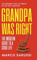 Grandpa Was Right: The Modern Guide to a Good Life: Actionable Tips to Thrive in the 21st Century B0G47YZKT2 Book Cover