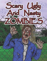 Scary, Ugly and Nasty Zombies Coloring Book, Volume 1 B0849W6GPN Book Cover