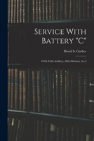 Service With Battery c: 107th Field Artillery, 28th Division, A.e.f 101690729X Book Cover