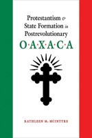 Protestantism and State Formation in Postrevolutionary Oaxaca 0826363911 Book Cover