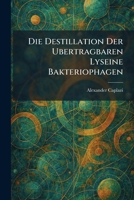 Die Destillation Der Ubertragbaren Lyseine Bakteriophagen (German Edition) 102560072X Book Cover