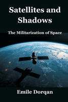 Satellites and Shadows: The Militarization of Space 9347436992 Book Cover