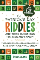St Patrick Riddles and Trick Questions For Kids and Family: Puzzling Riddles and Brain Teasers that Kids and Family Will Enjoy Ages 7-9 9-12 1951592492 Book Cover