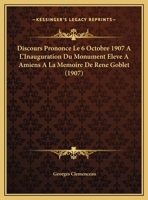 Discours Prononce Le 6 Octobre 1907 A L'Inauguration Du Monument Eleve A Amiens A La Memoire De Rene Goblet (1907) 1148356126 Book Cover