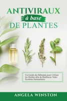 Antiviraux à base de plantes: Un Guide du Débutant pour Utiliser les Herbes afin de Renforcer Votre Système Immunitaire (French Edition) B0CNLB35XL Book Cover