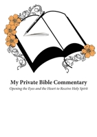 My Private Bible Commentary: Opening the Eyes and the Heart to Receive Holy Spirit B0DSLPMMPP Book Cover