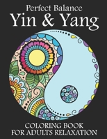 Perfect Balance Yin and Yang Coloring Book For Adults Relaxation: Perfect Balance Yin and Yang Coloring Book For Adults Stress Relieving Patterns. Yin Yang Adult Coloring Book For Stress Relief B08P29D9V9 Book Cover
