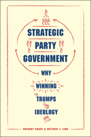Strategic Party Government: Why Winning Trumps Ideology 022642457X Book Cover