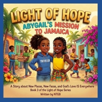 LIGHT OF HOPE; ABYGAIL'S MISSION TO JAMAICA.: A Story about New Places, New Faces, and God's Love is Everywhere. B0GTFCY8V1 Book Cover
