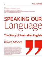 Speaking Our Language: The Story of Australian English 0195565789 Book Cover