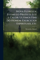 Nova Floresta: Estimulo Pratico, Luz e Calor: Ultimos Fins do Homem: Exercicios Espirituais, etc (Portuguese Edition) B0FJT57MDN Book Cover