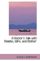 A Doctor's Talk with Maiden, Wife, and Mother (Classic Reprint) 1436726239 Book Cover