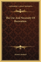 The Use And Necessity Of Recreation 1425354750 Book Cover
