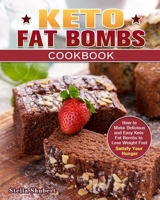 Keto Fat Bombs Cookbook: How to Make Delicious and Easy Keto Fat Bombs to Lose Weight Fast. (Satisfy Your Hunger) 1649845081 Book Cover