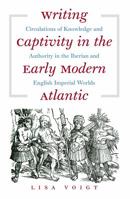 Writing Captivity in the Early Modern Atlantic: Circulations of Knowledge and Authority in the Iberian and English Imperial Worlds 0807859443 Book Cover