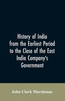 History of India From the Earliest Period to the Close of the East India Company's Government 1177908085 Book Cover