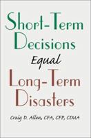 Short-Term Decisions Equal Long-Term Disasters 0595286984 Book Cover