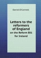 Letters to the reformers of England on the Reform Bill for Ireland 1174825766 Book Cover