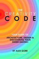 The Creativity Code: Your Guide To: Architecture, Design & Discovering Your Inner DaVinci 0997927526 Book Cover