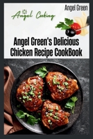 Angel Green's Delicious Chicken Recipe Book: Angel's cooking B0CKDDV17T Book Cover