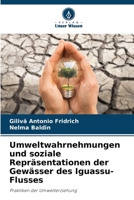 Umweltwahrnehmungen und soziale Repräsentationen der Gewässer des Iguassu-Flusses 6207799739 Book Cover