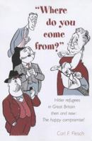 Where Do You Come From?: Hitler Refugees in Great Britain Then and Now 1900796791 Book Cover