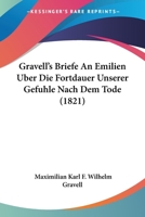 Gravell's Briefe An Emilien: Uber Die Fortdauer Unserer Gefuhle Nach Dem Tode (1821) 1168108926 Book Cover