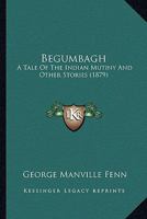 Begumbagh, a Tale of the Indian Mutiny and Other Stories 1484034503 Book Cover