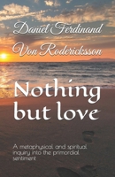 Nothing but love: A metaphysical and spiritual inquiry into the primordial sentiment B0FPD92B3C Book Cover