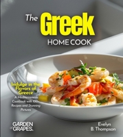 The Greek Home Cook: Indulge in the Flavors of Greece - A Mediterranean Cookbook with 100+ Recipes and Stunning Pictures B0FR7N1WR1 Book Cover