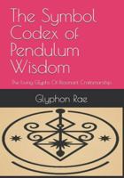 The Symbol Codex of Pendulum Wisdom: The Living Glyphs Of Resonant Craftsmanship B0FR1RDF46 Book Cover