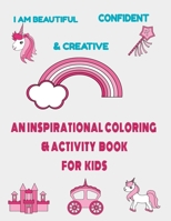 I am beautiful,confident & creative: an inspirational coloring & activity book for kids: 21 inspiring quotes and positive affirmations with amazing ... hapiness, mindfulness ,self-confidence B08LL4N52H Book Cover