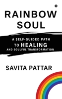 Rainbow Soul: A Self -Guided Path to Healing and Soulful Transformation B0FLDTP8NC Book Cover