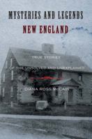 Mysteries and Legends of New England: True Stories of the Unsolved and Unexplained 0762750596 Book Cover