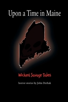 Upon a Time in Maine: Wicked Savage Tales 0999116363 Book Cover