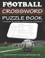 Football Crossword Puzzle Book A Glossary Of Football Terminology And Jargon Fan Player Sport Coach Trainer Soccer Lover: Funny Unique Activity for ... Game to Improve Vocabulary. Novelty Gift Idea B08BDYYTZC Book Cover