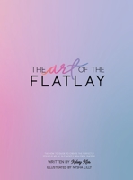 The Art of the Flatlay: The how to guide to the perfect flatlay, but mostly beatiful photos 1088249302 Book Cover