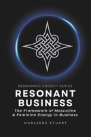 Coherence Codex™ Resonant Business: Attuning Business to the Harmonic Balance of Masculine and Feminine Energies B0G49BGHWP Book Cover