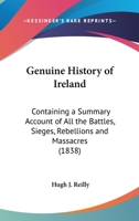 Genuine History Of Ireland: Containing A Summary Account Of All The Battles, Sieges, Rebellions And Massacres 1104249227 Book Cover