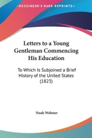 Letters to a Young Gentleman Commencing His Education: To Which Is Subjoined a Brief History of the United States 1275825680 Book Cover