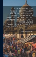 Final Report On the Revision of Settlement, 1878-83, of the Ludhiána District in the Panjáb. [Preceded by the Covering Report of the Secretary to the 1019536438 Book Cover