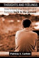 Thoughts and Feelings: How to Bring Your Thoughts and Feelings Back to the Present 1517068355 Book Cover