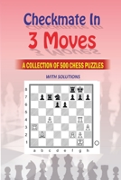 Mate in 3 Moves: A Collection of 500 Chess Puzzles with Solutions B0BW2JXHD3 Book Cover