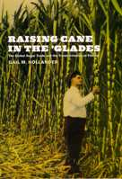 Raising Cane in the 'Glades: The Global Sugar Trade and the Transformation of Florida 0226349500 Book Cover