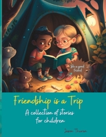Friendship is a Trip: A Collection of Short Stories for Children B0BVCXJD9V Book Cover