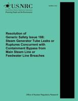 Resolution of Generic Safety Issue 188: Steam Generator Tube Leaks or Ruptures Concurrent with Containment Bypass from Main Steam Line or Feedwater Line Breaches 1500615250 Book Cover